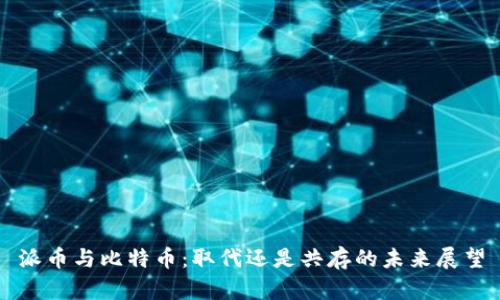 派币与比特币：取代还是共存的未来展望
