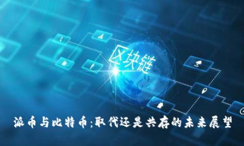 派币与比特币：取代还是共存的未来展望