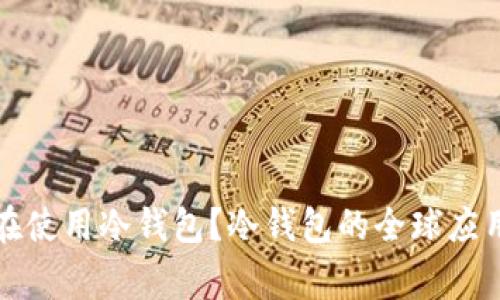 哪些国家在使用冷钱包？冷钱包的全球应用现状分析