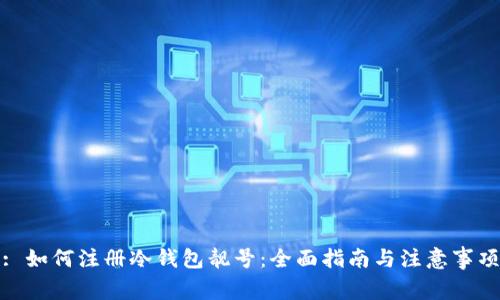 : 如何注册冷钱包靓号：全面指南与注意事项