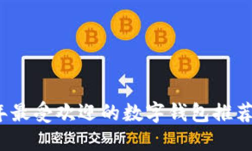 2023年最受欢迎的数字钱包推荐与对比