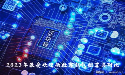 2023年最受欢迎的数字钱包推荐与对比