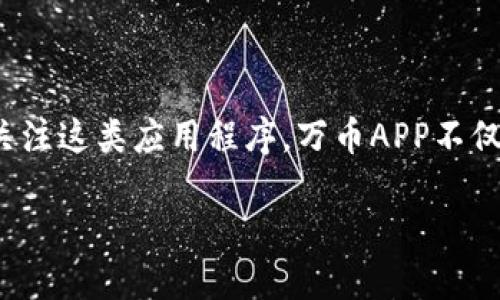 万币APP是一款涉及数字货币交易和资产管理的软件。随着区块链技术的发展和数字货币的普及，越来越多的用户开始关注这类应用程序。万币APP不仅提供交易功能，还可能包括钱包管理、行情查询、资讯分享等多种功能，让用户可以更方便地进行数字资产的投资和管理。

### 万币APP：全面了解数字货币交易软件的功能和优势