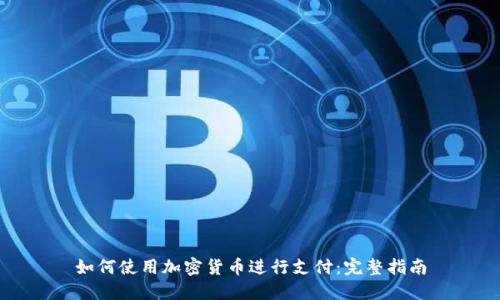 如何使用加密货币进行支付：完整指南