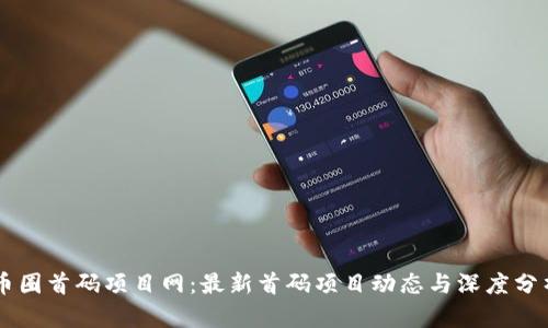 币圈首码项目网：最新首码项目动态与深度分析