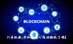 Pi币现状：你知道有人成功提现了吗？
