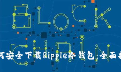 如何安全下载Ripple冷钱包：全面指南