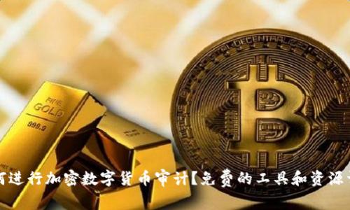 如何进行加密数字货币审计？免费的工具和资源详解