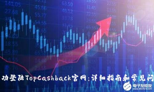 如何成功登陆TopCashback官网：详细指南和常见问题解答