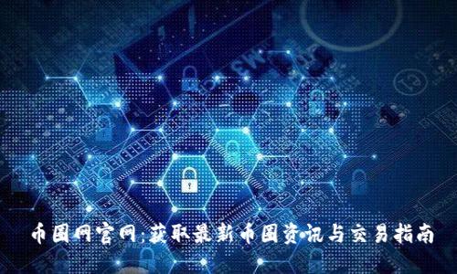 币圈网官网：获取最新币圈资讯与交易指南
