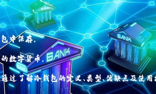 冷钱包（Cold Wallet）指的是一种加密货币存储方式，通常用于安全地存储数字资产。与热钱包（Hot Wallet）相对，冷钱包并不连接互联网，因此其安全性更高。冷钱包可以是硬件设备、纸质钱包或其他形式的离线存储解决方案。

### 冷钱包的定义

冷钱包是一种用于存储加密货币的设备或方法，旨在最大限度地提高安全性。与热钱包相比，冷钱包不与互联网连接，因此不容易受到黑客攻击。冷钱包通常用于长期存储大额数字资产或投资者希望在长时间内不使用的加密货币。

### 常见的冷钱包类型

1. **硬件钱包**：这些是特定的物理设备，具有专门的安全功能，用于存储私钥。著名的硬件钱包包括Ledger、Trezor等。
  
2. **纸钱包**：这是将私钥和公钥打印在纸上的一种简单方法。虽然它不会受到网络攻击，但必须谨慎保存纸钱包，以防止物理损坏和丢失。

3. **离线计算机**：一些用户会选择使用完全不连接互联网的计算机来存储和管理其加密货币。这种方法相对复杂，但能提供极高的安全性。

### 冷钱包的优点和缺点

#### 优点

- **安全性**：由于不连接到互联网，冷钱包能够有效防止黑客攻击和线上盗窃的风险。
- **私钥控制**：用户对自己的私钥拥有完全控制权，减少了第三方管理带来的风险。
- **长期存储**：适合长期投资者保存大额资产。

#### 缺点

- **不便捷**：在需要使用资金时，访问冷钱包的过程比热钱包更加繁琐。
- **物理风险**：无法规避纸钱包或硬件钱包可能遭受的物理损坏或丢失风险。
- **学习成本**：对于新手用户，使用冷钱包的技术要求较高，可能需要更多的学习时间。

#### 使用冷钱包的场景

1. **长期投资**：适合希望长期持有加密货币的投资者，这类用户通常会把资产转移到冷钱包中保存。
2. **大额交易**：当交易金额较大时，使用冷钱包可以有效降低在线交易的风险。
3. **资产多样化**：想要分散不同种类加密资产的用户，也可以通过冷钱包来存储不同类型的数字货币。

总结起来，冷钱包是加密货币安全存储的重要解决方案之一，尤其适合那些重视安全的用户。通过了解冷钱包的定义、类型、优缺点及使用场景，用户可以更好地作出选择，确保自己的加密资产安全。