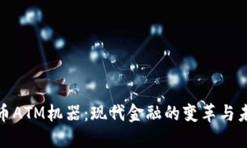加密货币ATM机器：现代金融的变革与未来趋势
