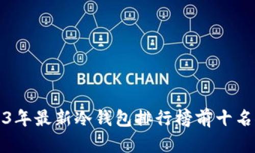 2023年最新冷钱包排行榜前十名推荐