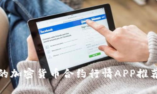 最全面的加密货币合约行情APP推荐与分析