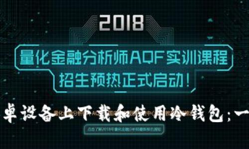 如何在安卓设备上下载和使用冷钱包：一步步指南
