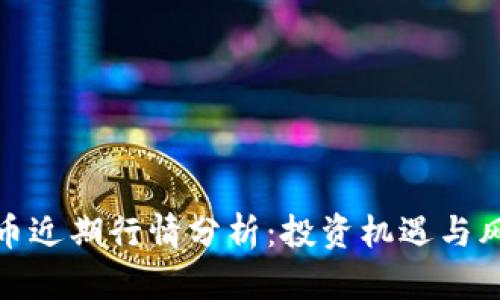 加密货币近期行情分析：投资机遇与风险并存
