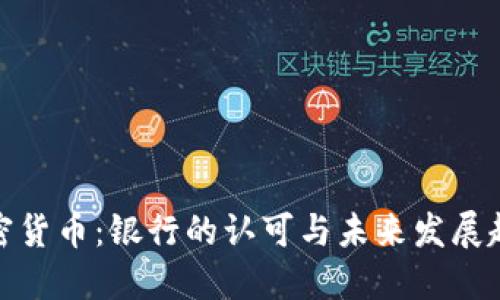 加密货币：银行的认可与未来发展趋势