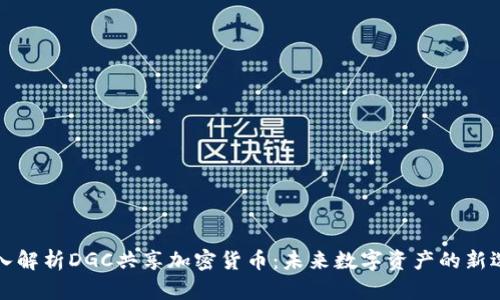 深入解析DGC共享加密货币：未来数字资产的新选择