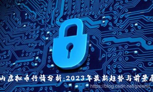 国内虚拟币行情分析：2023年最新趋势与前景展望