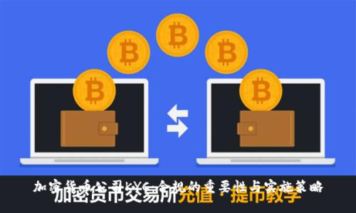 加密货币公司KYC：合规的重要性与实施策略