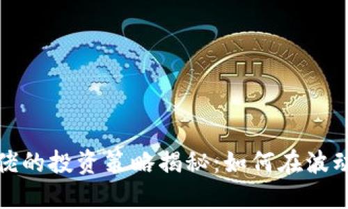 加密货币大佬的投资策略揭秘：如何在波动市场中获利