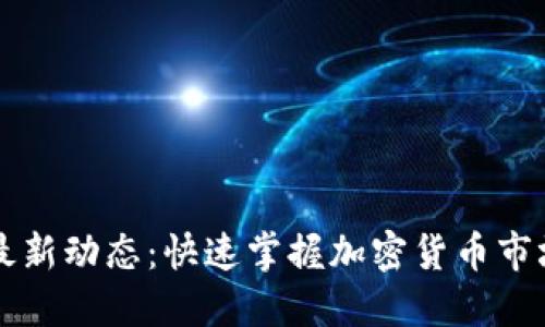 币圈最新动态：快速掌握加密货币市场趋势