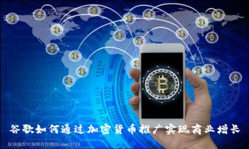 谷歌如何通过加密货币推广实现商业增长