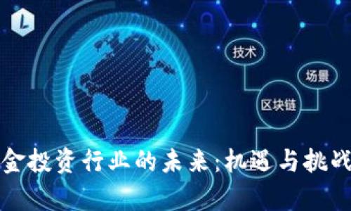 加密货币基金投资行业的未来：机遇与挑战的全面分析