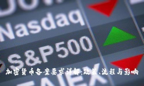 加密货币备案要求详解：政策、流程与影响