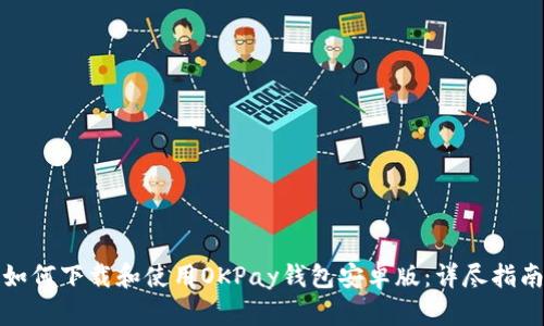 如何下载和使用OKPay钱包安卓版：详尽指南