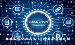 数字加密货币与NFT市场最新行情分析