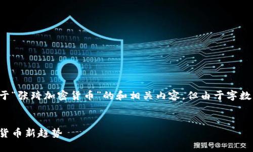 在这里，我将为您提供一个关于“张琦加密货币”的和相关内容，但由于字数限制，我会提供一个简要版本。


张琦加密货币：探索未来数字货币新趋势