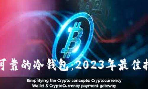 如何选择安全可靠的冷钱包：2023年最佳推荐与使用技巧