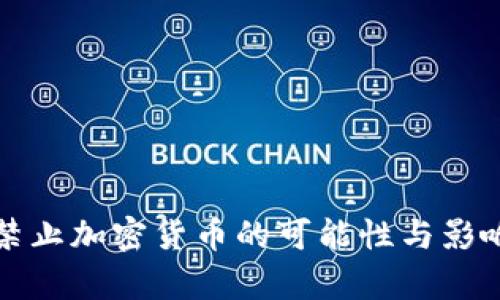 全球禁止加密货币的可能性与影响分析