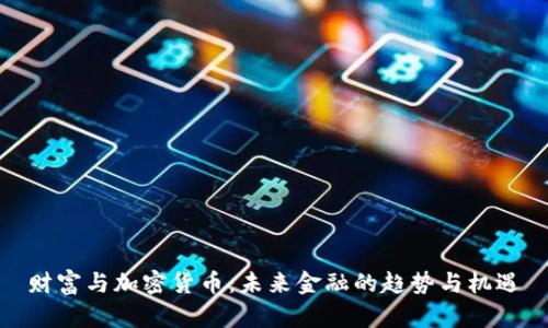 财富与加密货币：未来金融的趋势与机遇