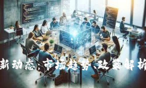 数字货币最新动态：市场趋势、政策解析与投资策略