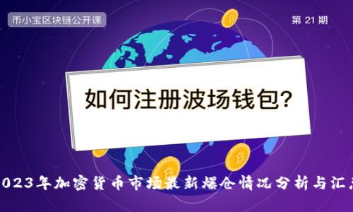 2023年加密货币市场最新爆仓情况分析与汇总