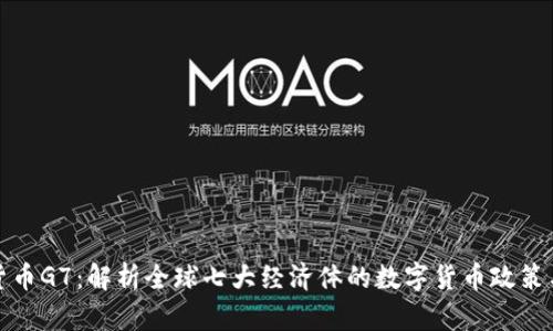 加密货币G7：解析全球七大经济体的数字货币政策与发展