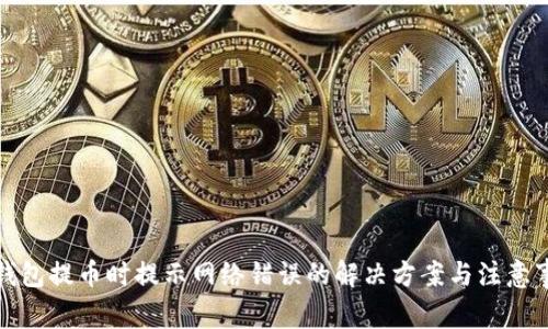 冷钱包提币时提示网络错误的解决方案与注意事项