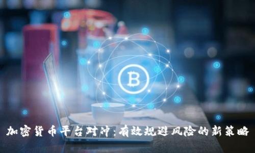 加密货币平台对冲：有效规避风险的新策略