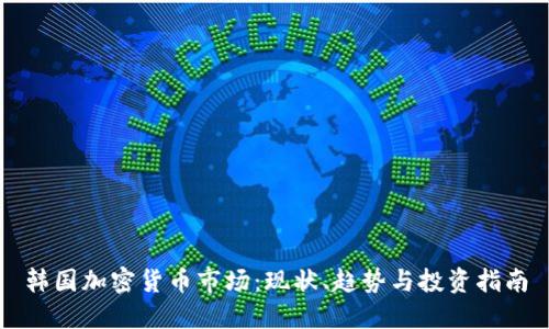 韩国加密货币市场：现状、趋势与投资指南