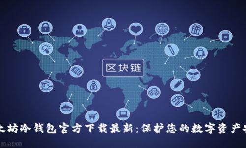 以太坊冷钱包官方下载最新：保护您的数字资产安全