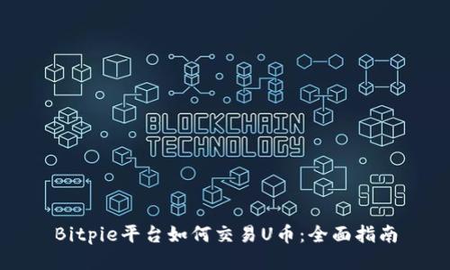 Bitpie平台如何交易U币：全面指南