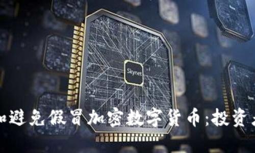 如何识别和避免假冒加密数字货币：投资者必备指南