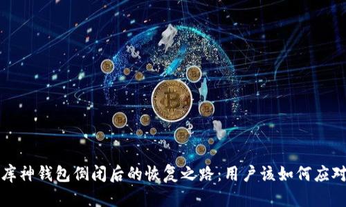  库神钱包倒闭后的恢复之路：用户该如何应对？