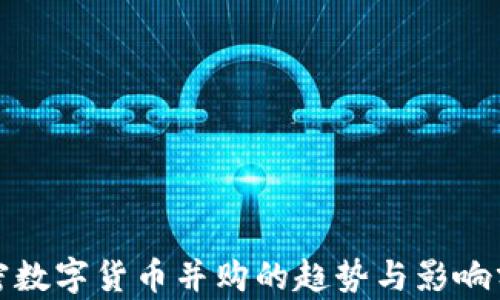 
加密数字货币并购的趋势与影响分析