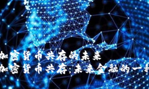 法币与加密货币共存的未来
法币与加密货币共存：未来金融的一种新模式