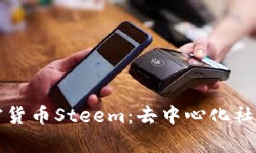 全面解析加密货币Steem：去中心化社交平台的未来