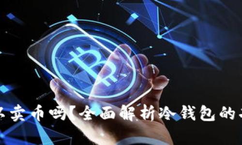 冷钱包可以卖币吗？全面解析冷钱包的功能与操作