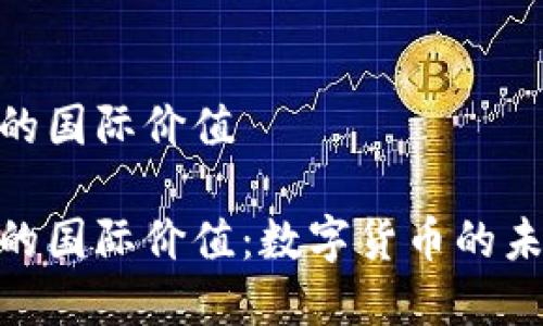 加密货币的国际价值  

加密货币的国际价值：数字货币的未来和影响